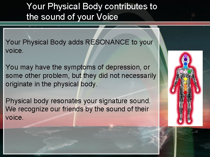 Your Physical Body contributes to the sound of your Voice Your Physical Body adds