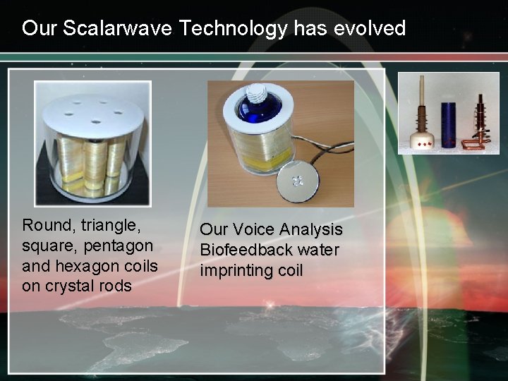 Our Scalarwave Technology has evolved Round, triangle, square, pentagon and hexagon coils on crystal