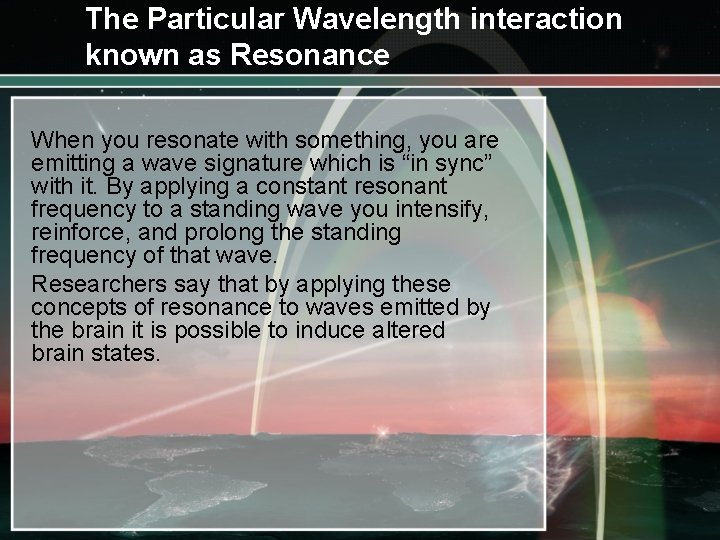 The Particular Wavelength interaction known as Resonance When you resonate with something, you are