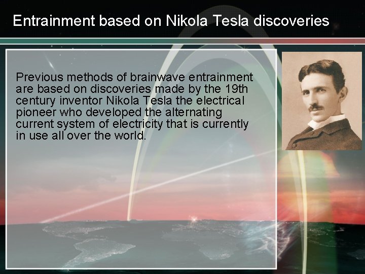 Entrainment based on Nikola Tesla discoveries Previous methods of brainwave entrainment are based on