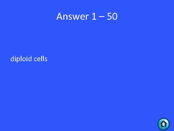 Answer 1 – 50 diploid cells 