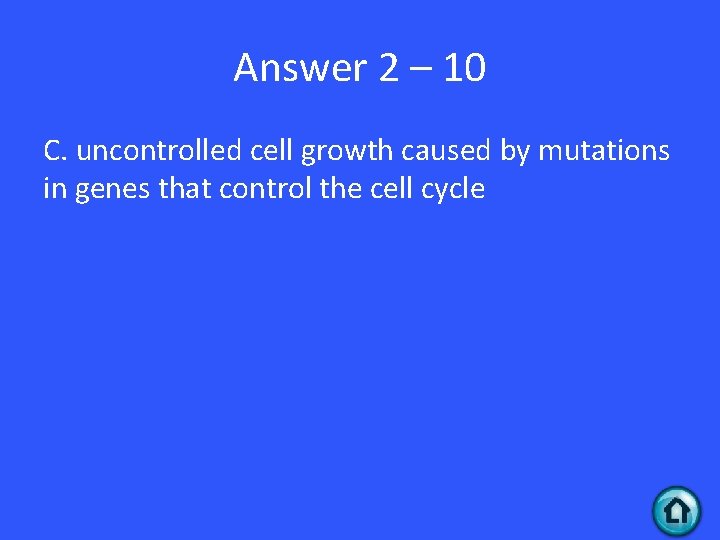 Answer 2 – 10 C. uncontrolled cell growth caused by mutations in genes that