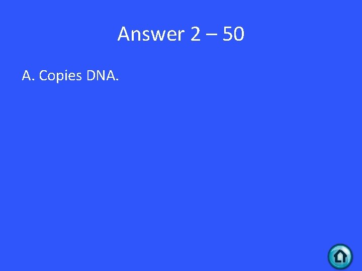 Answer 2 – 50 A. Copies DNA. 