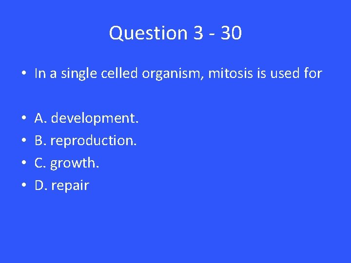 Question 3 - 30 • In a single celled organism, mitosis is used for