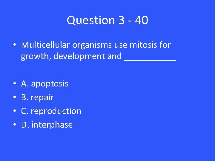 Question 3 - 40 • Multicellular organisms use mitosis for growth, development and ______