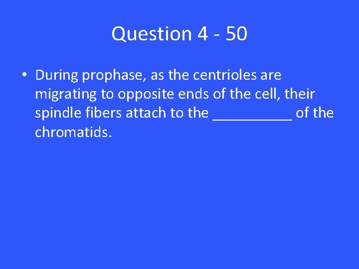 Question 4 - 50 • During prophase, as the centrioles are migrating to opposite