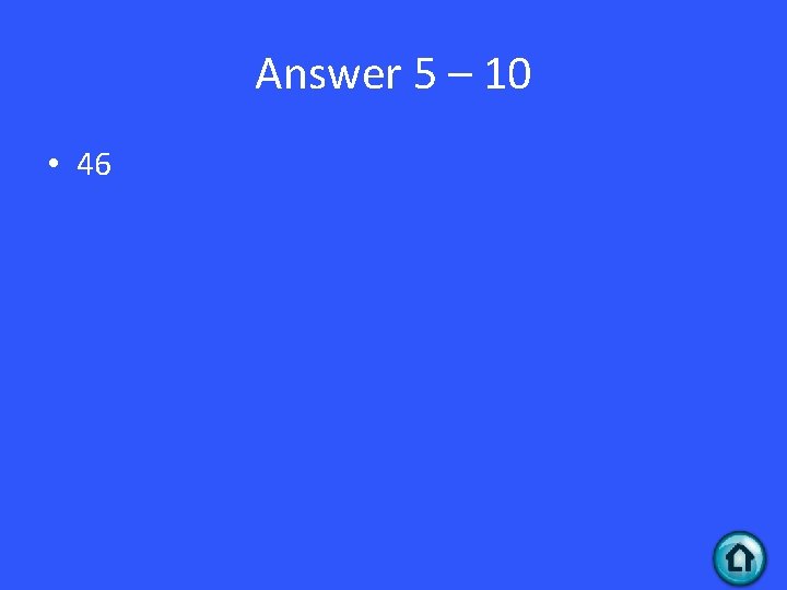 Answer 5 – 10 • 46 