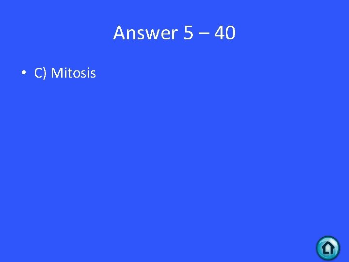 Answer 5 – 40 • C) Mitosis 