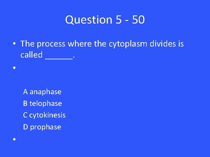Question 5 - 50 • The process where the cytoplasm divides is called ______.