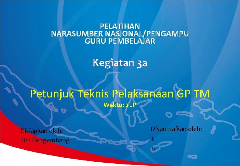 PELATIHAN NARASUMBER NASIONAL/PENGAMPU GURU PEMBELAJAR Kegiatan 3 a Petunjuk Teknis Pelaksanaan GP TM Waktu: