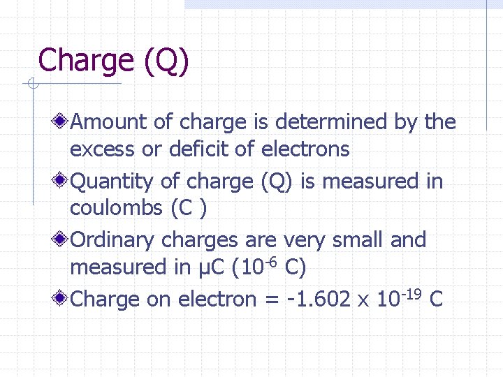 Charge (Q) Amount of charge is determined by the excess or deficit of electrons