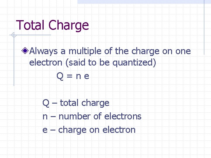 Total Charge Always a multiple of the charge on one electron (said to be