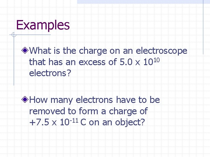 Examples What is the charge on an electroscope that has an excess of 5.
