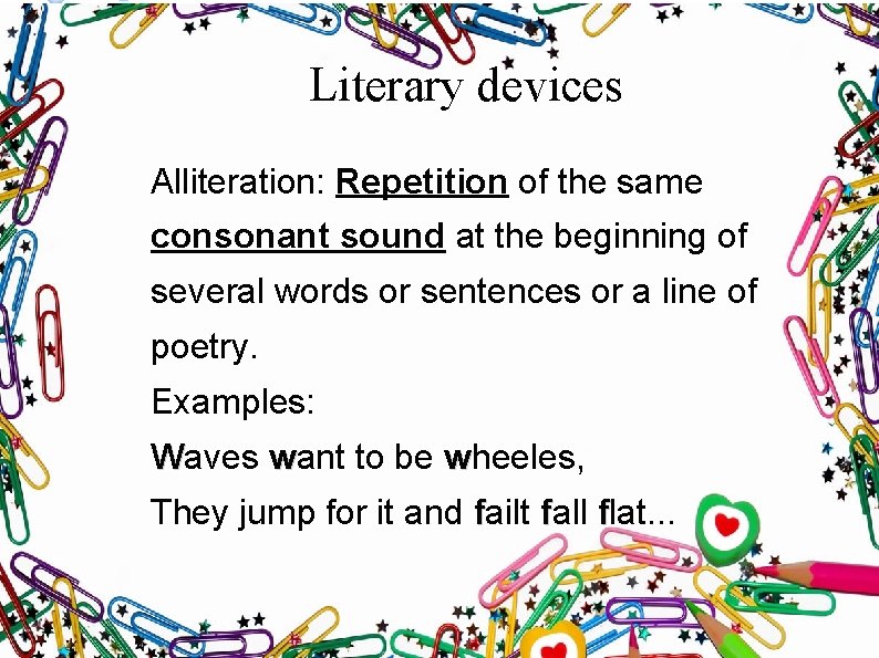 Literary devices Alliteration: Repetition of the same consonant sound at the beginning of several