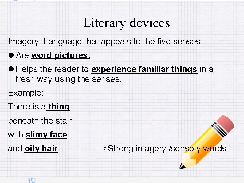 Literary devices Imagery: Language that appeals to the five senses. Are word pictures. Helps