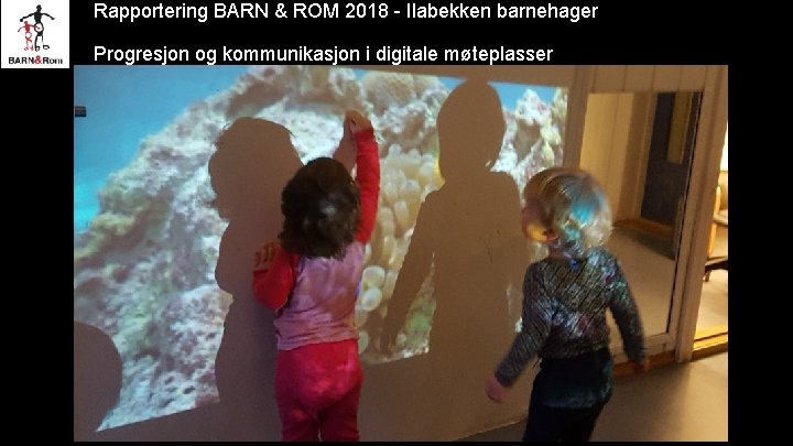 Rapportering BARN & ROM 2018 - Ilabekken barnehager Progresjon og kommunikasjon i digitale møteplasser