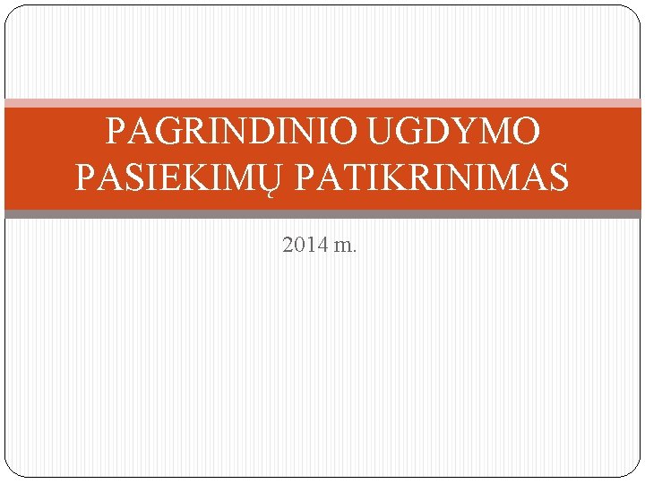 PAGRINDINIO UGDYMO PASIEKIMŲ PATIKRINIMAS 2014 m. 