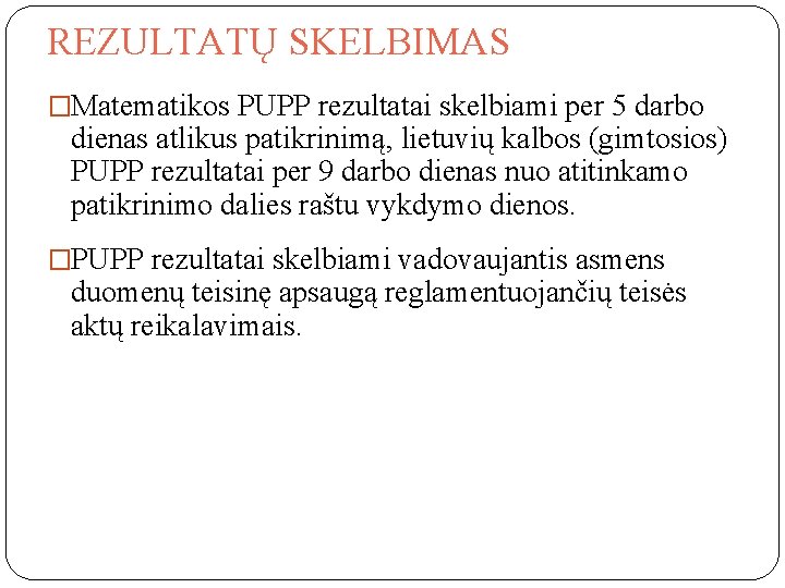 REZULTATŲ SKELBIMAS �Matematikos PUPP rezultatai skelbiami per 5 darbo dienas atlikus patikrinimą, lietuvių kalbos