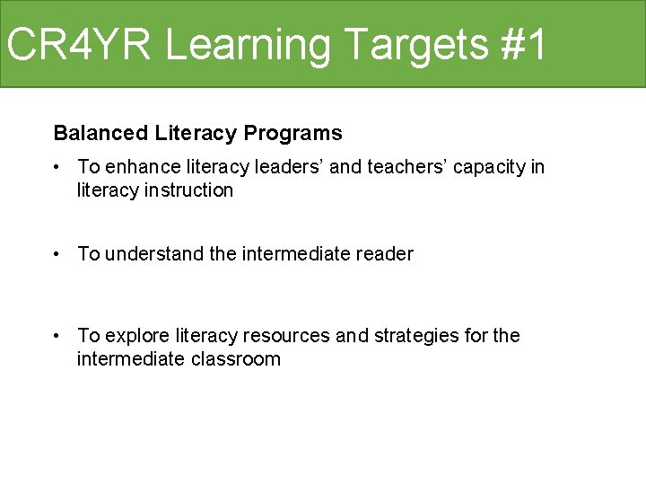 CR 4 YR Learning Targets #1 Balanced Literacy Programs • To enhance literacy leaders’