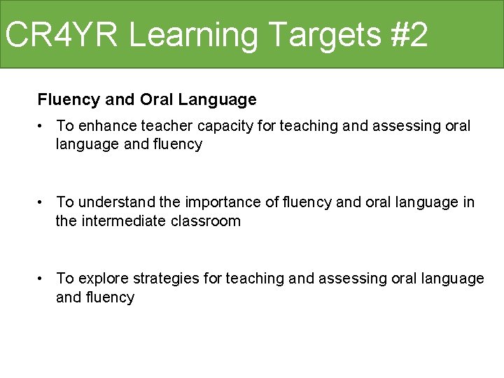 CR 4 YR Learning Targets #2 Fluency and Oral Language • To enhance teacher