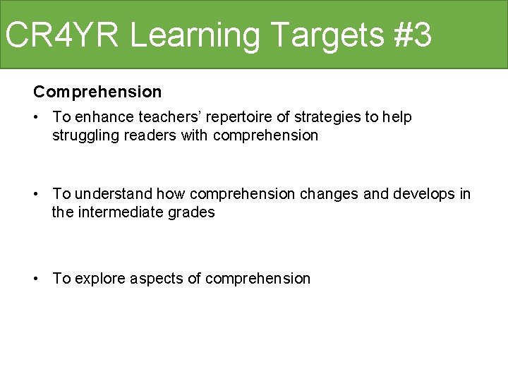 CR 4 YR Learning Targets #3 Comprehension • To enhance teachers’ repertoire of strategies