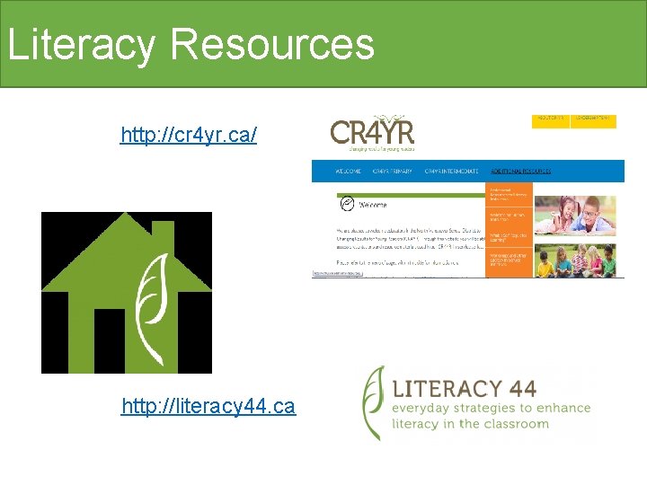 Literacy Resources http: //cr 4 yr. ca/ http: //literacy 44. ca 