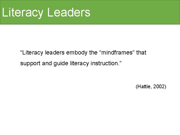 Literacy Leaders “Literacy leaders embody the “mindframes” that support and guide literacy instruction. ”