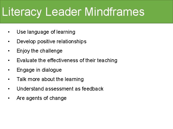 Literacy Leader Mindframes • Use language of learning • Develop positive relationships • Enjoy