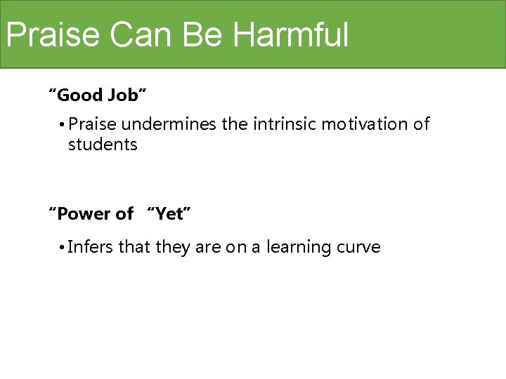 Praise Can Be Harmful “Good Job” • Praise undermines the intrinsic motivation of students
