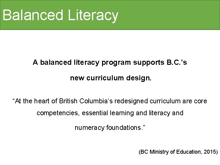 Balanced Literacy A balanced literacy program supports B. C. ’s new curriculum design. “At