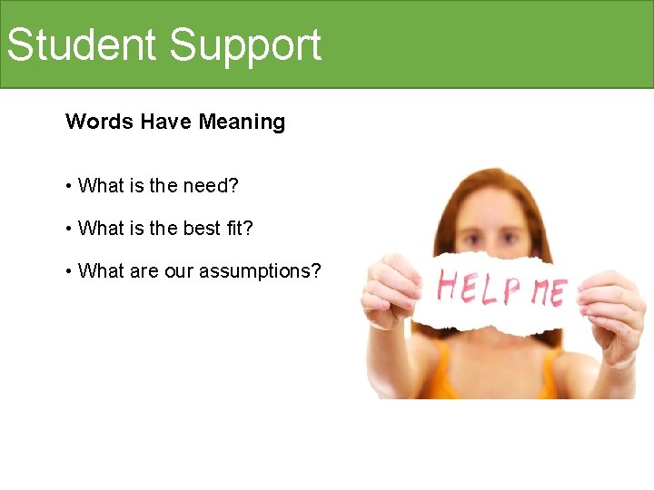 Student Support Words Have Meaning • What is the need? • What is the