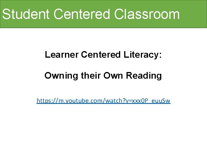 Student Centered Classroom Learner Centered Literacy: Owning their Own Reading https: //m. youtube. com/watch?