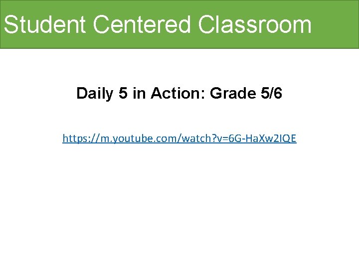 Student Centered Classroom Daily 5 in Action: Grade 5/6 https: //m. youtube. com/watch? v=6