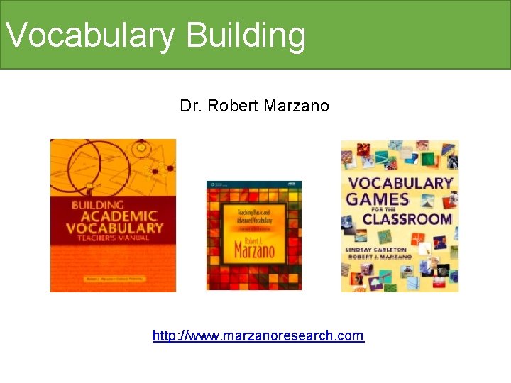 Vocabulary Building Dr. Robert Marzano http: //www. marzanoresearch. com 