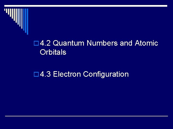 o 4. 2 Quantum Numbers and Atomic Orbitals o 4. 3 Electron Configuration 