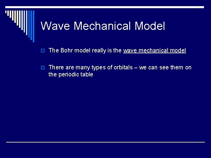 Wave Mechanical Model o The Bohr model really is the wave mechanical model o