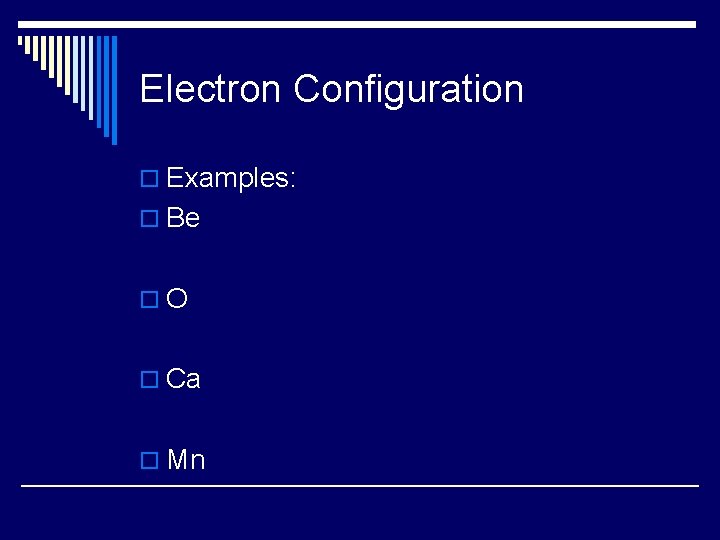 Electron Configuration o Examples: o Be o. O o Ca o Mn 
