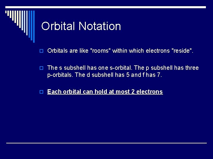 Orbital Notation o Orbitals are like "rooms" within which electrons "reside". o The s