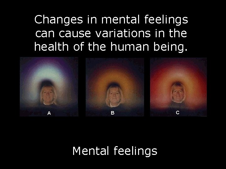 Changes in mental feelings The aura changes accordingly with can cause variations in the