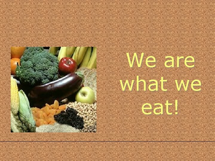 We are what we eat! 