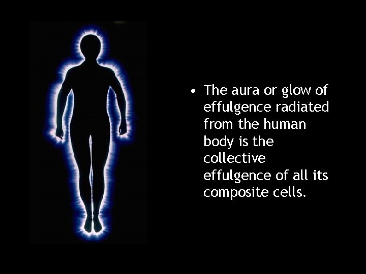  • The aura or glow of effulgence radiated from the human body is