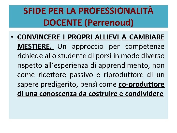 SFIDE PER LA PROFESSIONALITÀ DOCENTE (Perrenoud) • CONVINCERE I PROPRI ALLIEVI A CAMBIARE MESTIERE.