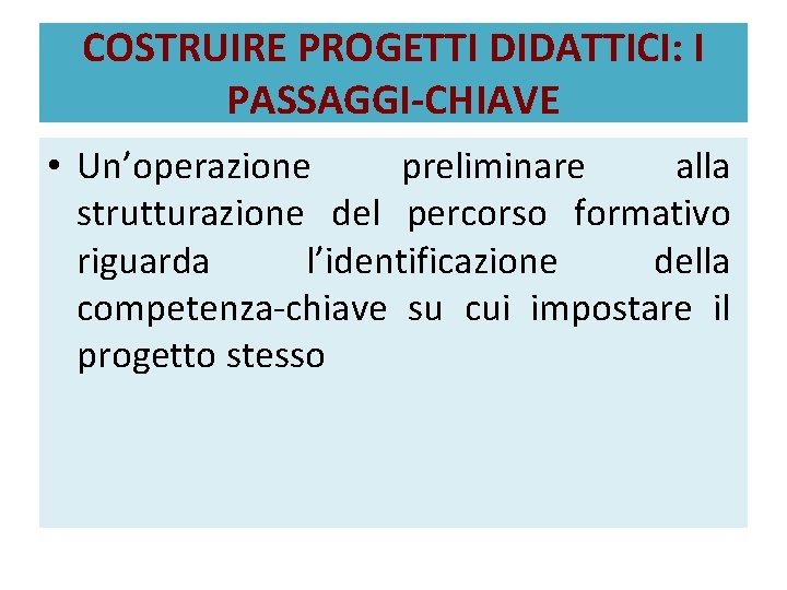COSTRUIRE PROGETTI DIDATTICI: I PASSAGGI-CHIAVE • Un’operazione preliminare alla strutturazione del percorso formativo riguarda