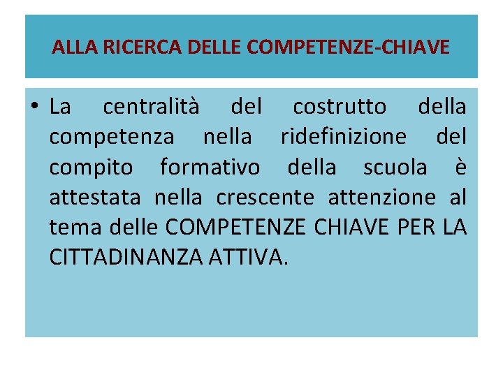 ALLA RICERCA DELLE COMPETENZE-CHIAVE • La centralità del costrutto della competenza nella ridefinizione del