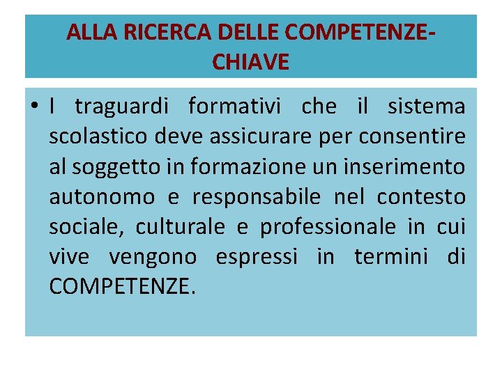 ALLA RICERCA DELLE COMPETENZECHIAVE • I traguardi formativi che il sistema scolastico deve assicurare