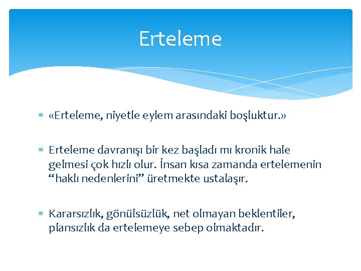 Erteleme «Erteleme, niyetle eylem arasındaki boşluktur. » Erteleme davranışı bir kez başladı mı kronik