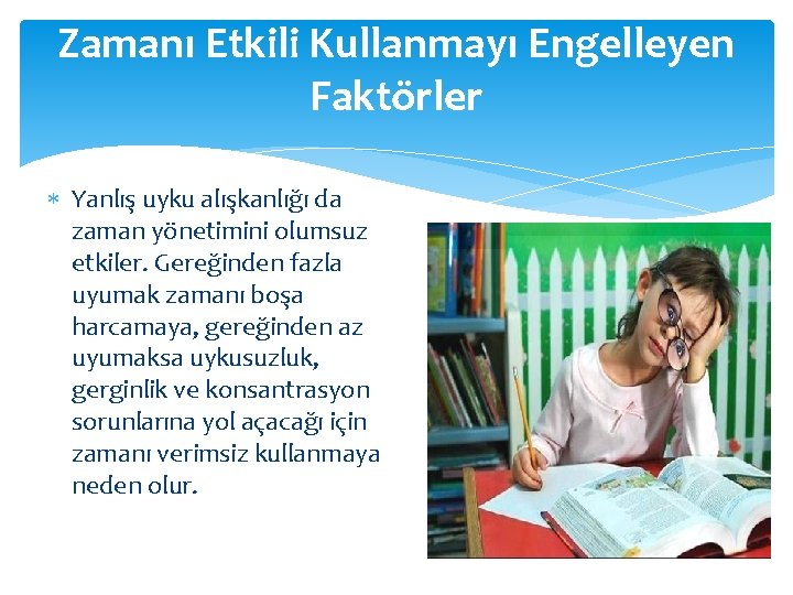 Zamanı Etkili Kullanmayı Engelleyen Faktörler Yanlış uyku alışkanlığı da zaman yönetimini olumsuz etkiler. Gereğinden