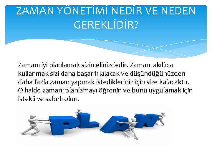 ZAMAN YÖNETİMİ NEDİR VE NEDEN GEREKLİDİR? Zamanı iyi planlamak sizin elinizdedir. Zamanı akıllıca kullanmak