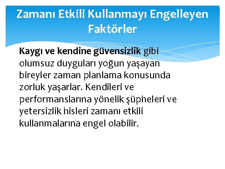 Zamanı Etkili Kullanmayı Engelleyen Faktörler Kaygı ve kendine güvensizlik gibi olumsuz duyguları yoğun yaşayan