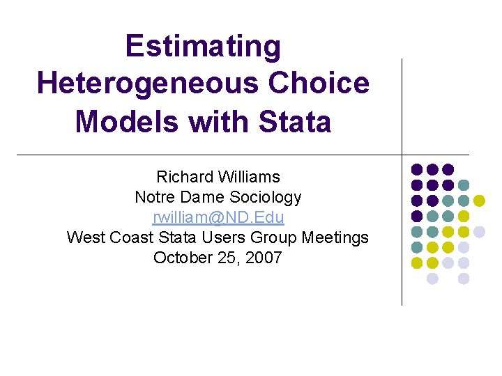 Estimating Heterogeneous Choice Models with Stata Richard Williams Notre Dame Sociology rwilliam@ND. Edu West